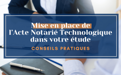 Conseils pratiques: Mise en place de l’Acte Notarié Technologique dans votre étude